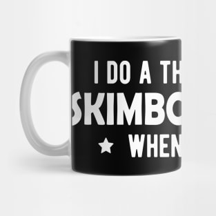 Skimboarding - I do a thing called skimboarding when I want Mug